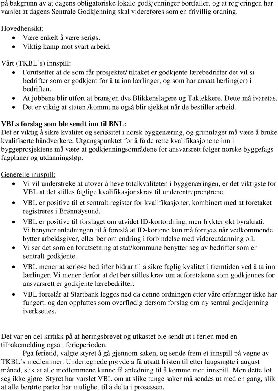 Vårt (TKBL s) innspill: Forutsetter at de som får prosjektet/ tiltaket er godkjente lærebedrifter det vil si bedrifter som er godkjent for å ta inn lærlinger, og som har ansatt lærling(er) i