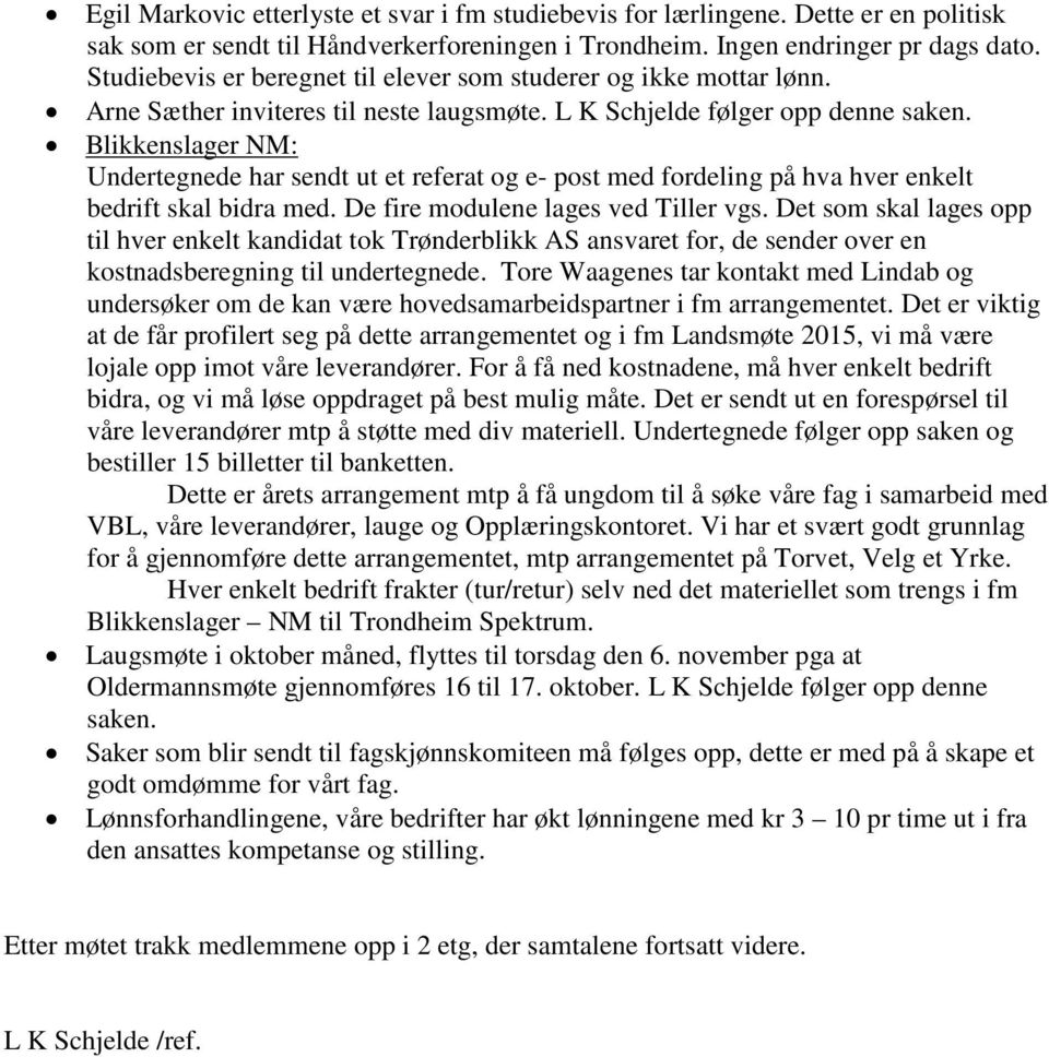 Blikkenslager NM: Undertegnede har sendt ut et referat og e- post med fordeling på hva hver enkelt bedrift skal bidra med. De fire modulene lages ved Tiller vgs.