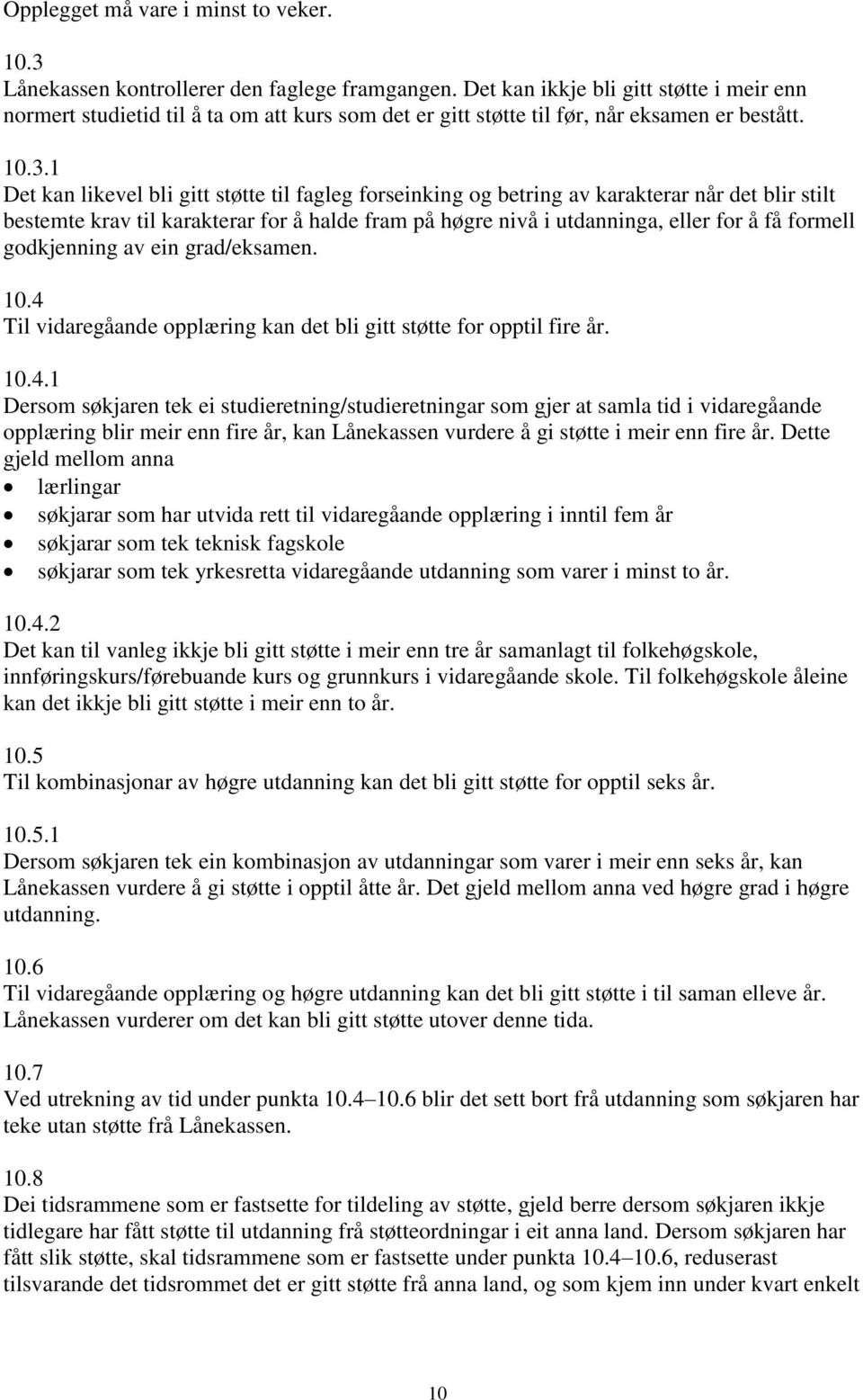 1 Det kan likevel bli gitt støtte til fagleg forseinking og betring av karakterar når det blir stilt bestemte krav til karakterar for å halde fram på høgre nivå i utdanninga, eller for å få formell