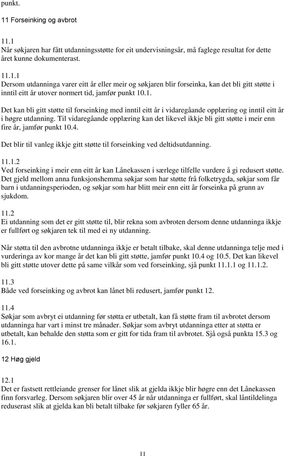 Til vidaregåande opplæring kan det likevel ikkje bli gitt støtte i meir enn fire år, jamfør punkt 10.4. Det blir til vanleg ikkje gitt støtte til forseinking ved deltidsutdanning. 11.1.2 Ved forseinking i meir enn eitt år kan Lånekassen i særlege tilfelle vurdere å gi redusert støtte.