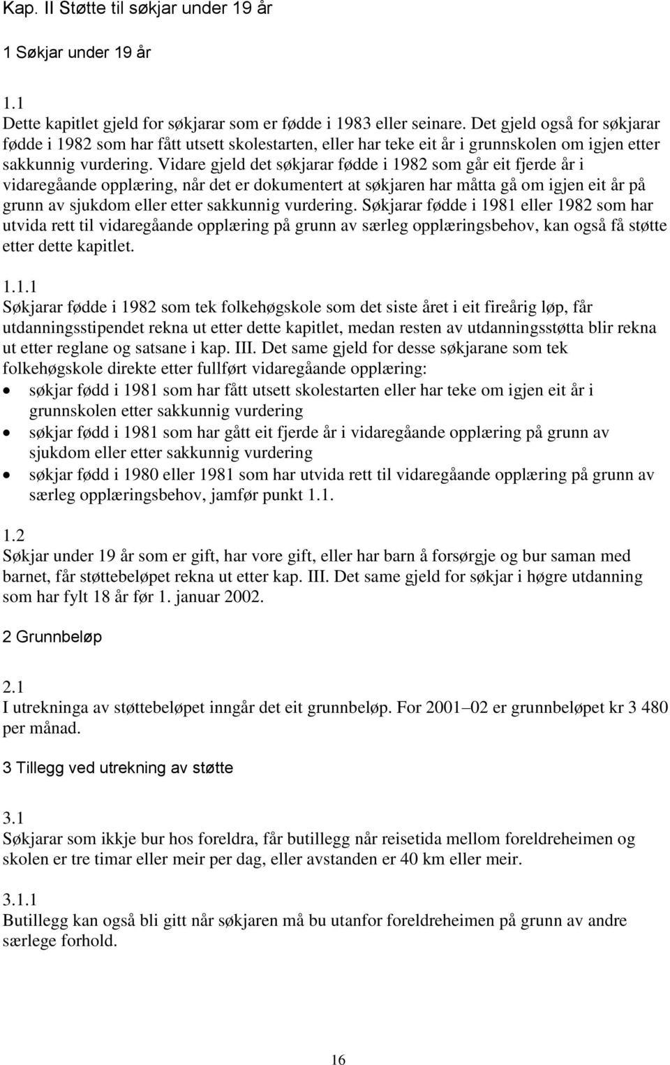 Vidare gjeld det søkjarar fødde i 1982 som går eit fjerde år i vidaregåande opplæring, når det er dokumentert at søkjaren har måtta gå om igjen eit år på grunn av sjukdom eller etter sakkunnig