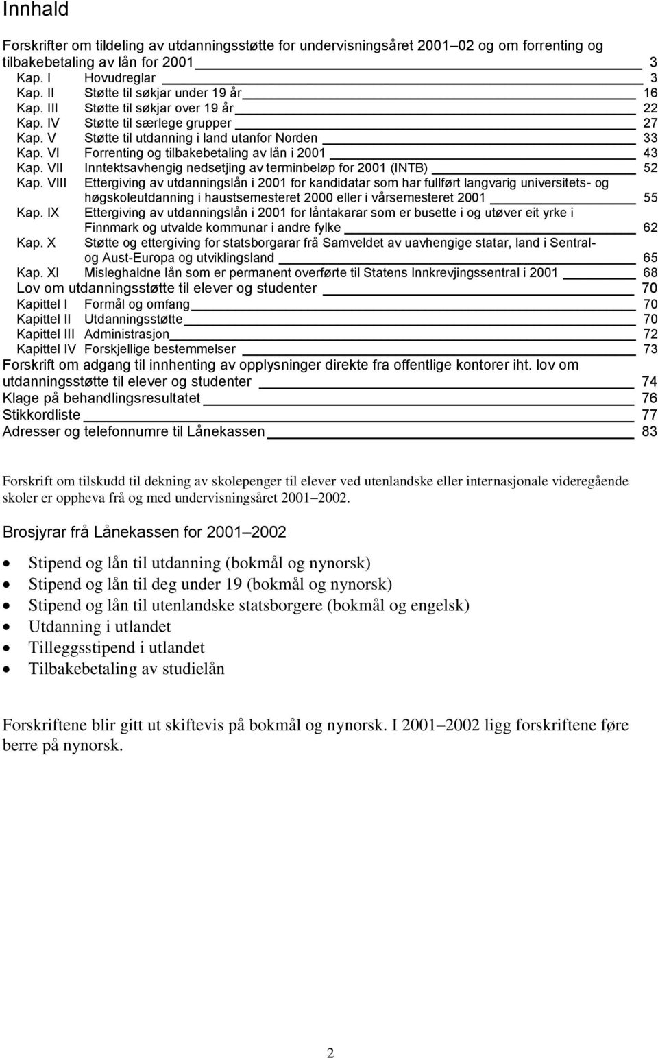 VI Forrenting og tilbakebetaling av lån i 2001 43 Kap. VII Inntektsavhengig nedsetjing av terminbeløp for 2001 (INTB) 52 Kap.