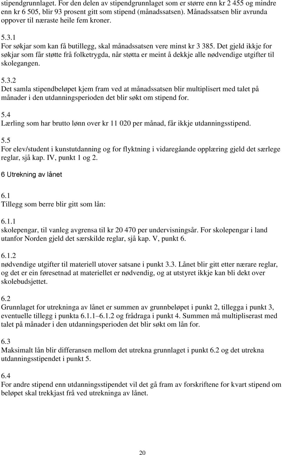 Det gjeld ikkje for søkjar som får støtte frå folketrygda, når støtta er meint å dekkje alle nødvendige utgifter til skolegangen. 5.3.