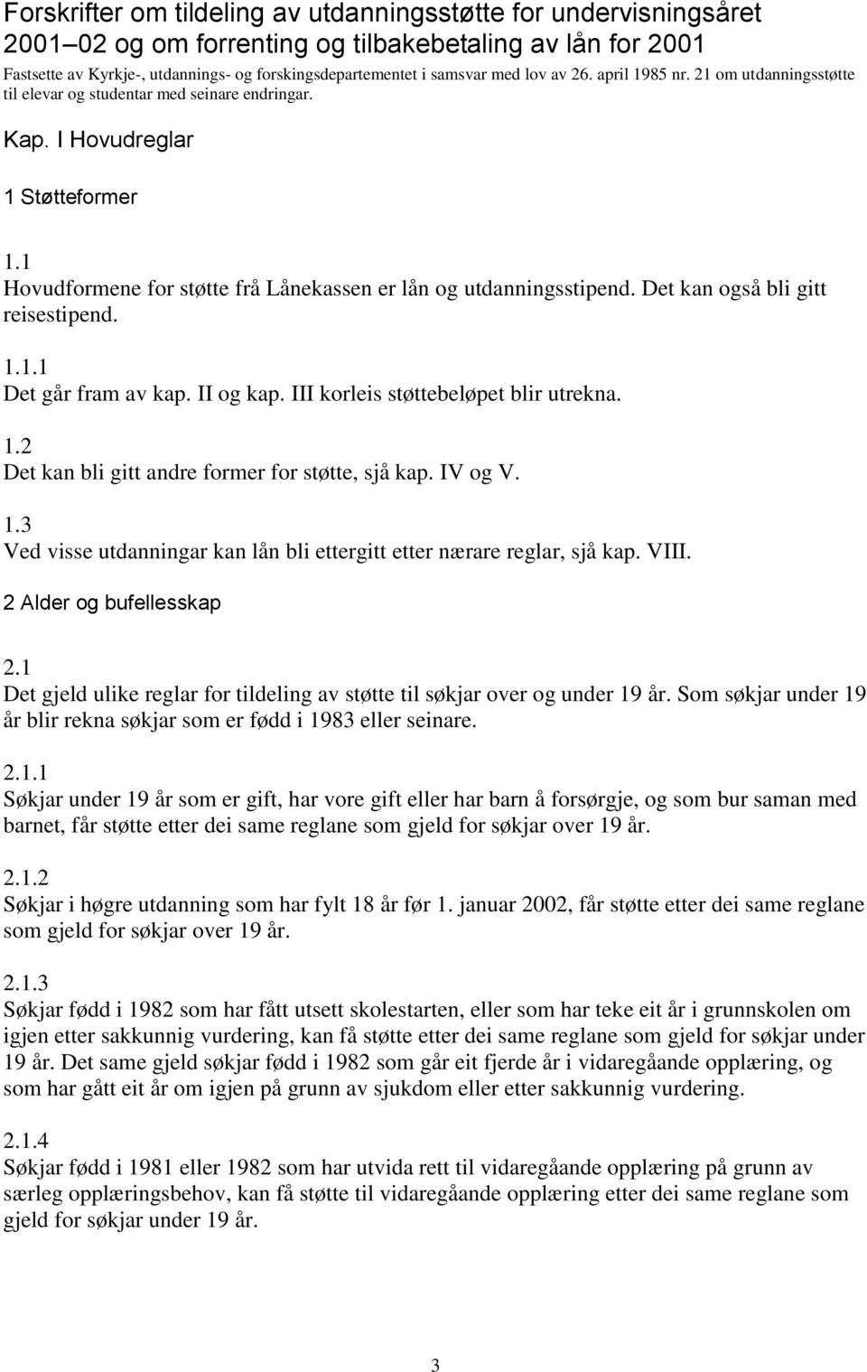 1 Hovudformene for støtte frå Lånekassen er lån og utdanningsstipend. Det kan også bli gitt reisestipend. 1.1.1 Det går fram av kap. II og kap. III korleis støttebeløpet blir utrekna. 1.2 Det kan bli gitt andre former for støtte, sjå kap.