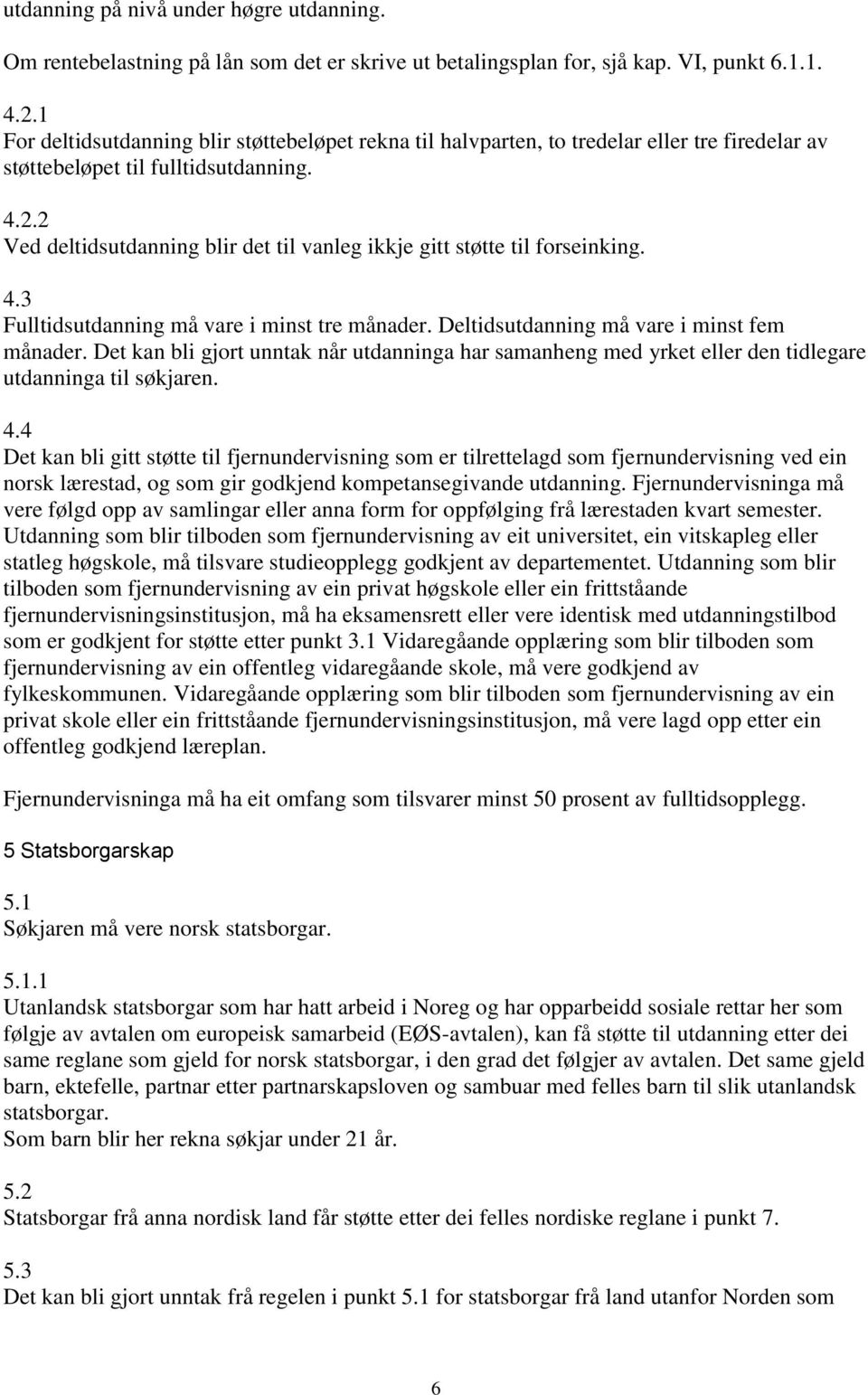 2 Ved deltidsutdanning blir det til vanleg ikkje gitt støtte til forseinking. 4.3 Fulltidsutdanning må vare i minst tre månader. Deltidsutdanning må vare i minst fem månader.