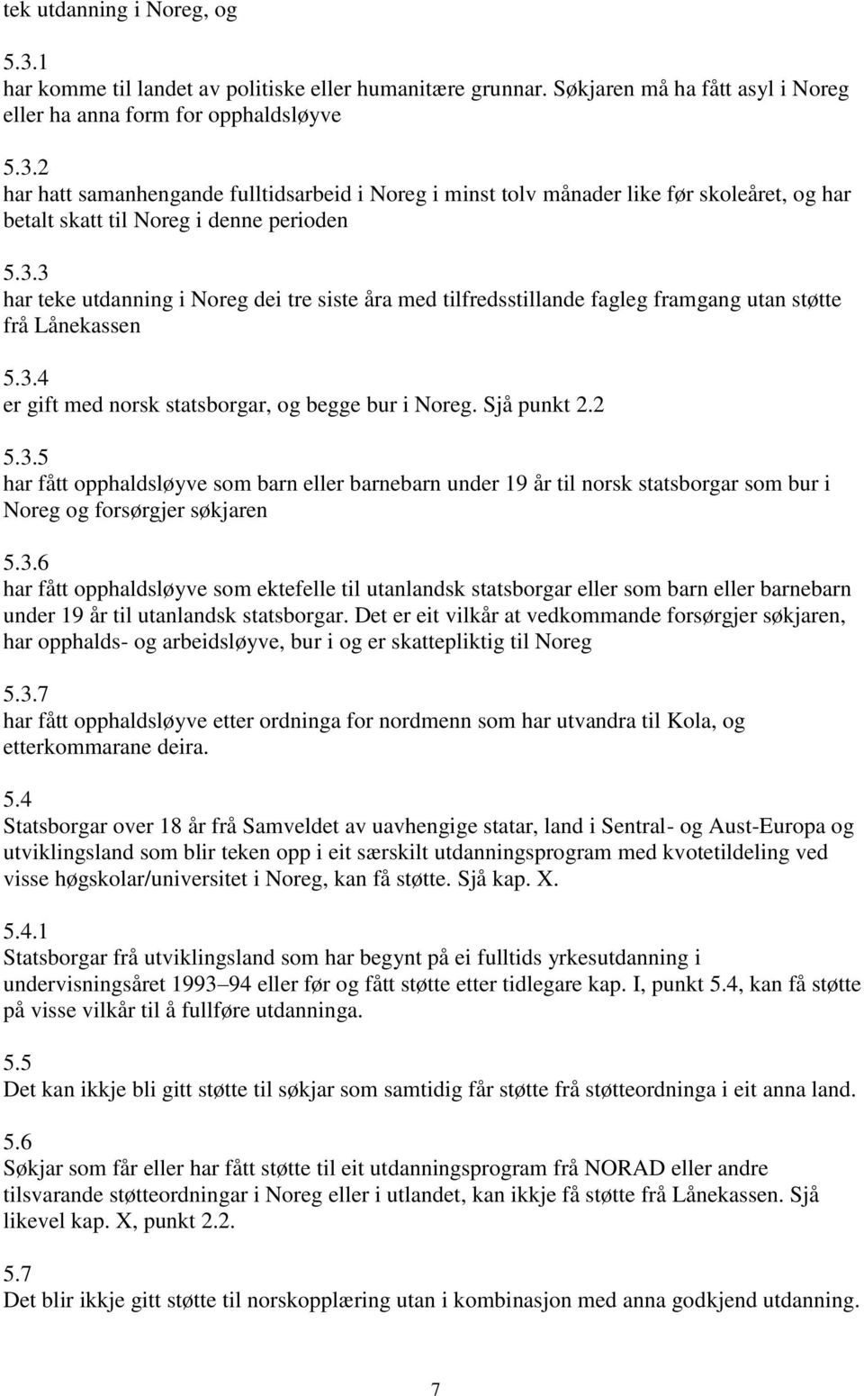 3.6 har fått opphaldsløyve som ektefelle til utanlandsk statsborgar eller som barn eller barnebarn under 19 år til utanlandsk statsborgar.