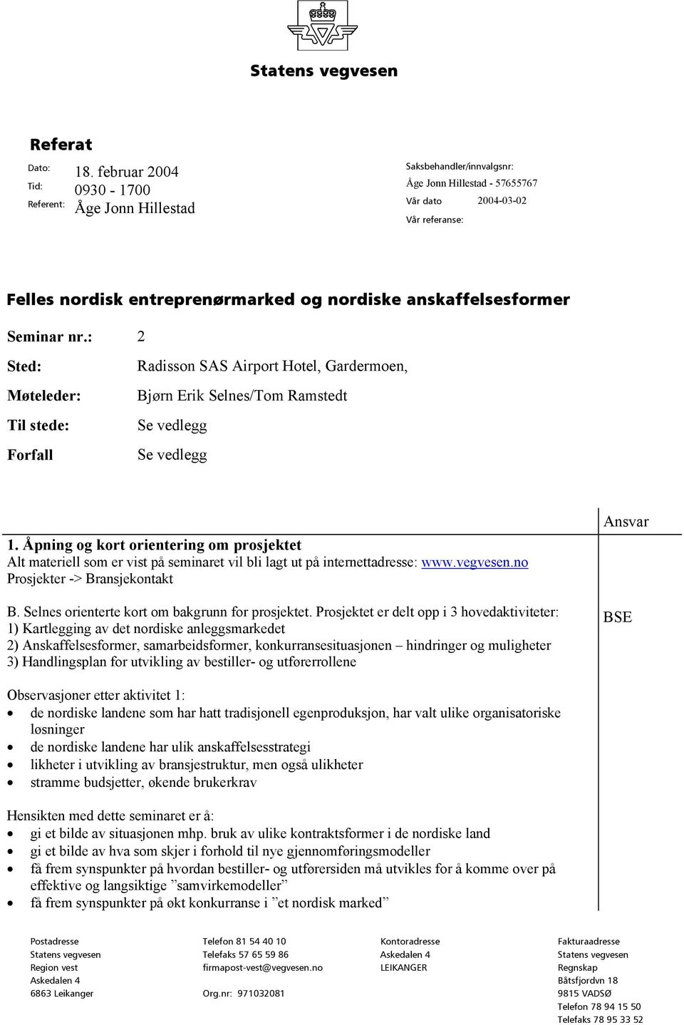 anskaffelsesformer Seminar nr.: 2 Sted: Møteleder: Til stede: Forfall Radisson SAS Airport Hotel, Gardermoen, Bjørn Erik Selnes/Tom Ramstedt Se vedlegg Se vedlegg 1.