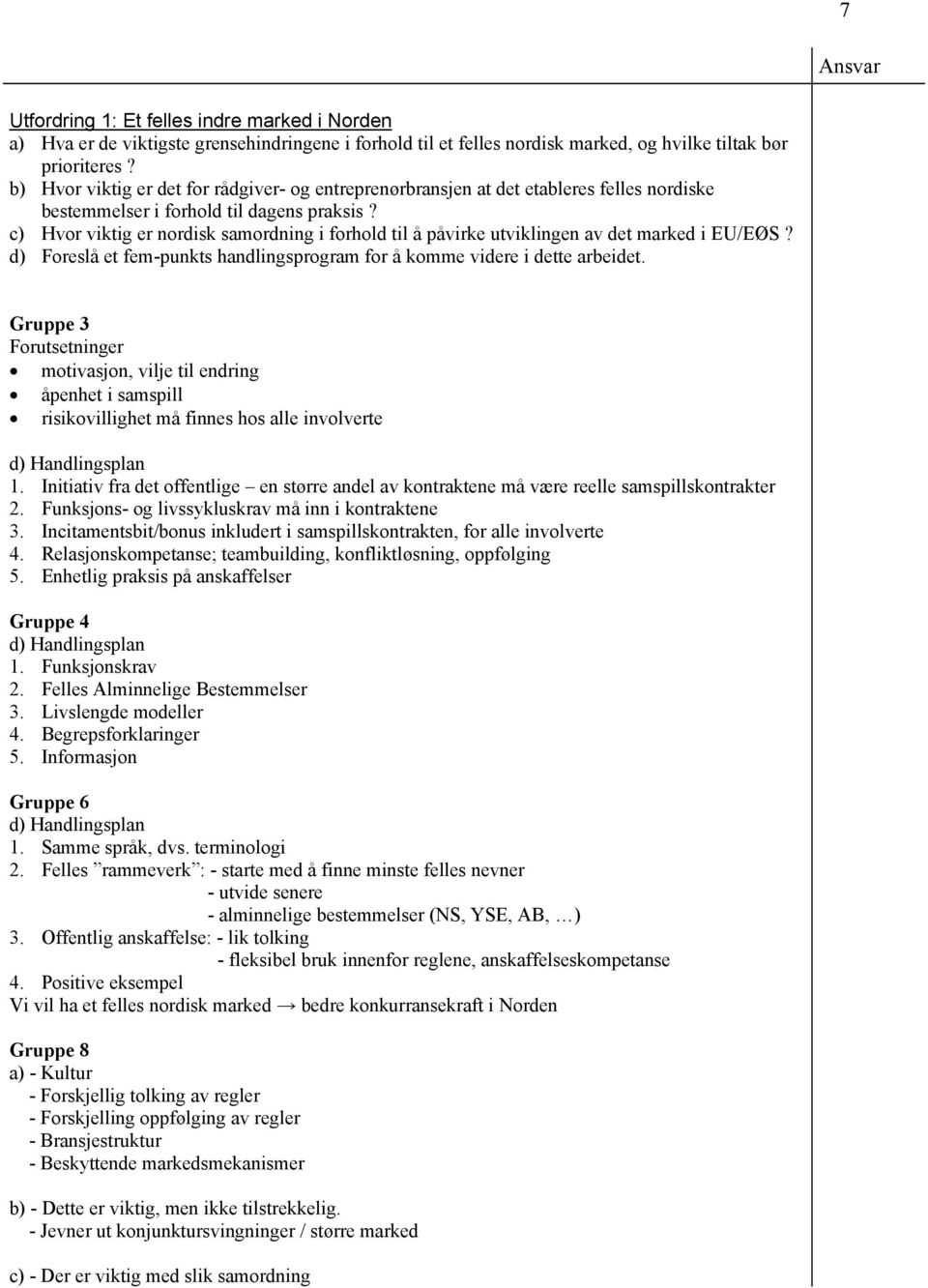 c) Hvor viktig er nordisk samordning i forhold til å påvirke utviklingen av det marked i EU/EØS? d) Foreslå et fem-punkts handlingsprogram for å komme videre i dette arbeidet.