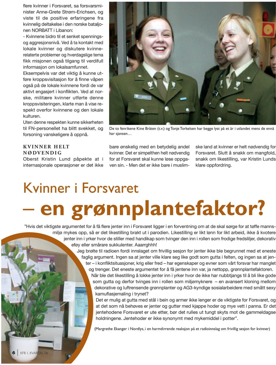 Ved å ta kontakt med lokale kvinner og diskutere kvinnerelaterte problemer og hverdagslige tema fikk misjonen også tilgang til verdifull informasjon om lokalsamfunnet.