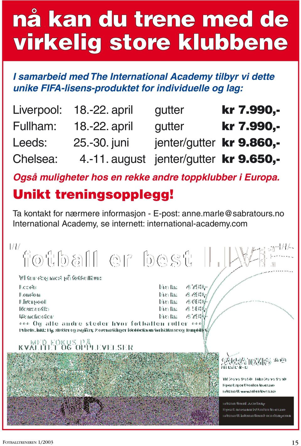 860,- Chelsea: 4.-11. august jenter/gutter kr 9.650,- Også muligheter hos en rekke andre toppklubber i Europa. Unikt treningsopplegg!