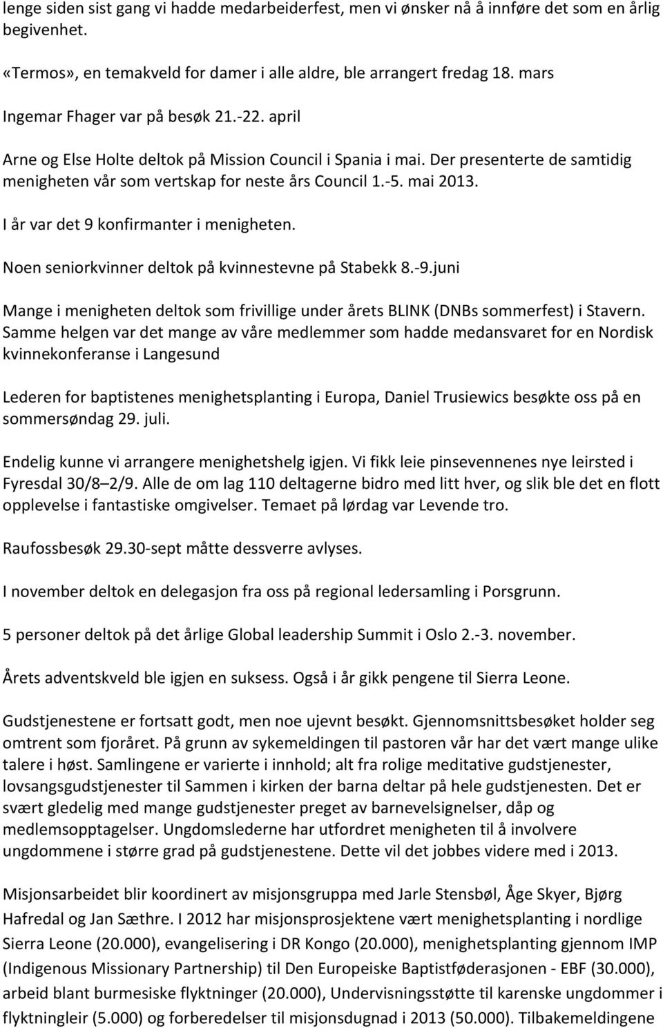 mai 2013. I år var det 9 konfirmanter i menigheten. Noen seniorkvinner deltok på kvinnestevne på Stabekk 8. 9.juni Mange i menigheten deltok som frivillige under årets BLINK (DNBs sommerfest) i Stavern.