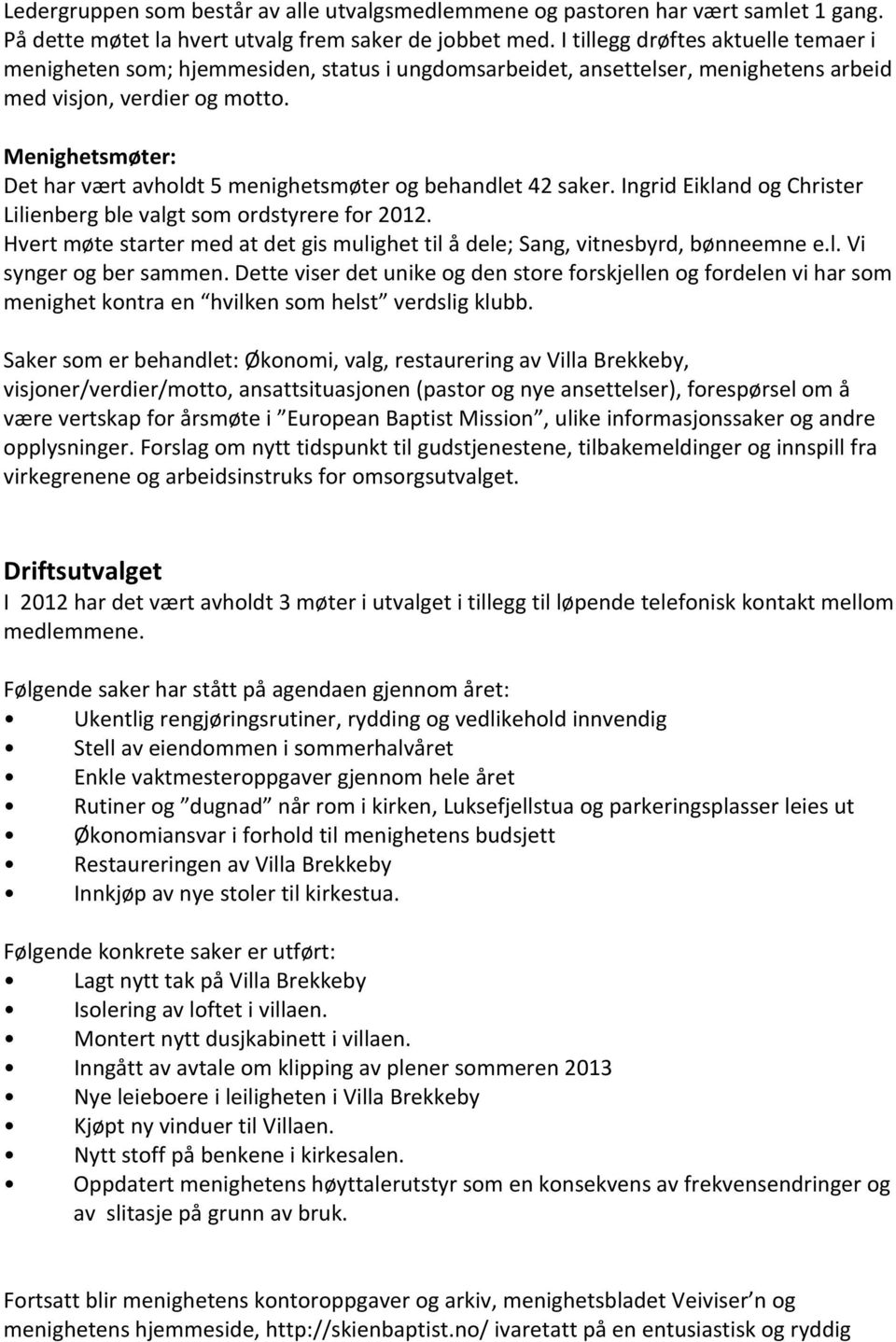 Menighetsmøter: Det har vært avholdt 5 menighetsmøter og behandlet 42 saker. Ingrid Eikland og Christer Lilienberg ble valgt som ordstyrere for 2012.