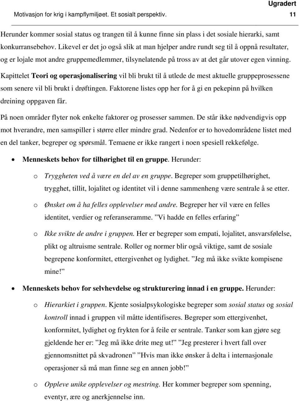 Kapittelet Teori og operasjonalisering vil bli brukt til å utlede de mest aktuelle gruppeprosessene som senere vil bli brukt i drøftingen.