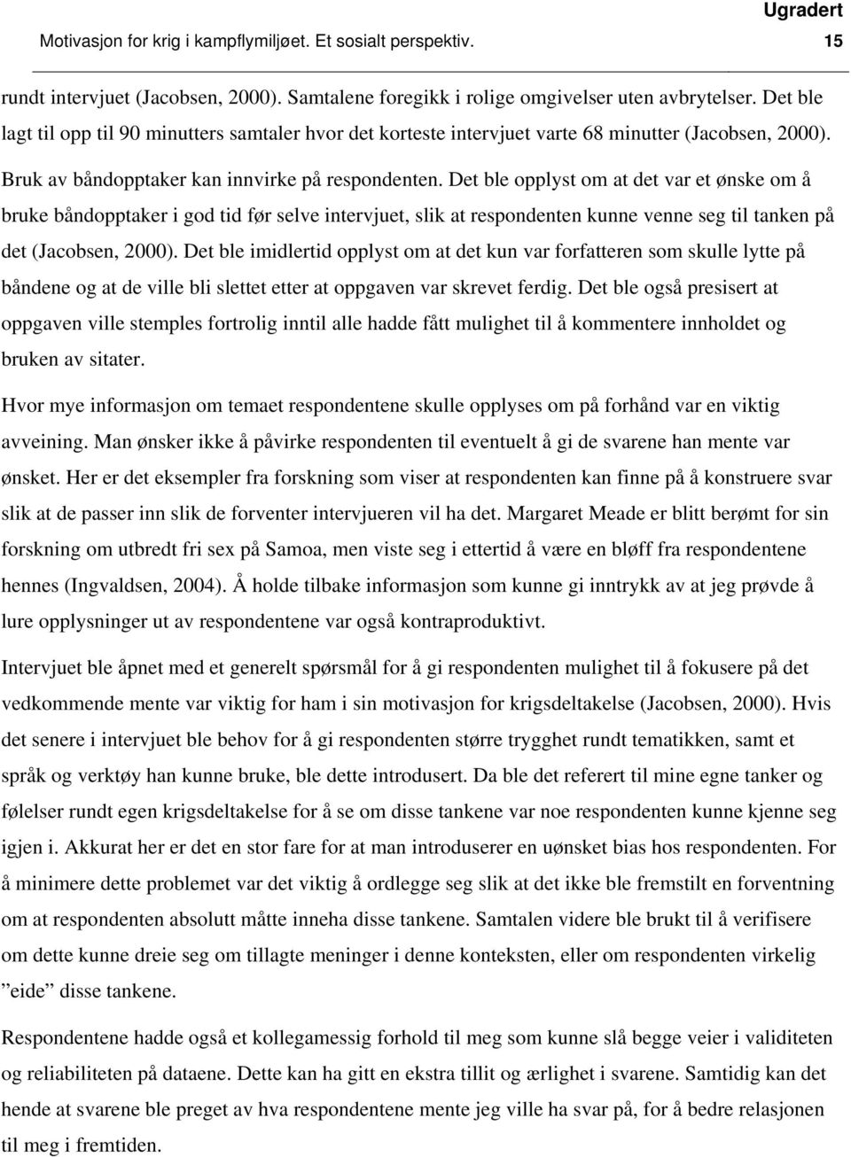 Det ble opplyst om at det var et ønske om å bruke båndopptaker i god tid før selve intervjuet, slik at respondenten kunne venne seg til tanken på det (Jacobsen, 2000).