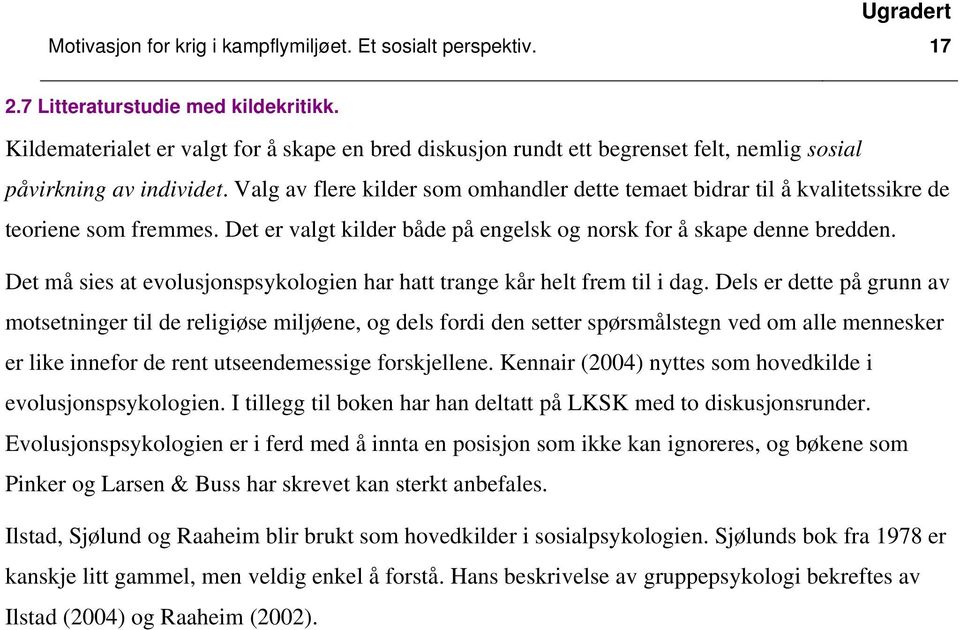 Valg av flere kilder som omhandler dette temaet bidrar til å kvalitetssikre de teoriene som fremmes. Det er valgt kilder både på engelsk og norsk for å skape denne bredden.