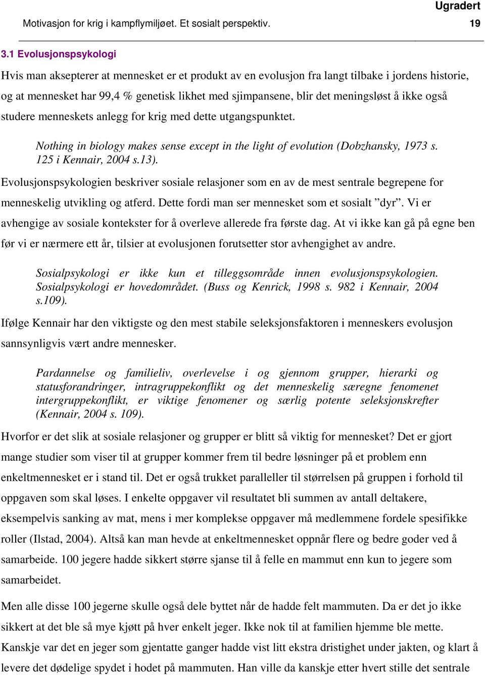 meningsløst å ikke også studere menneskets anlegg for krig med dette utgangspunktet. Nothing in biology makes sense except in the light of evolution (Dobzhansky, 1973 s. 125 i Kennair, 2004 s.13).