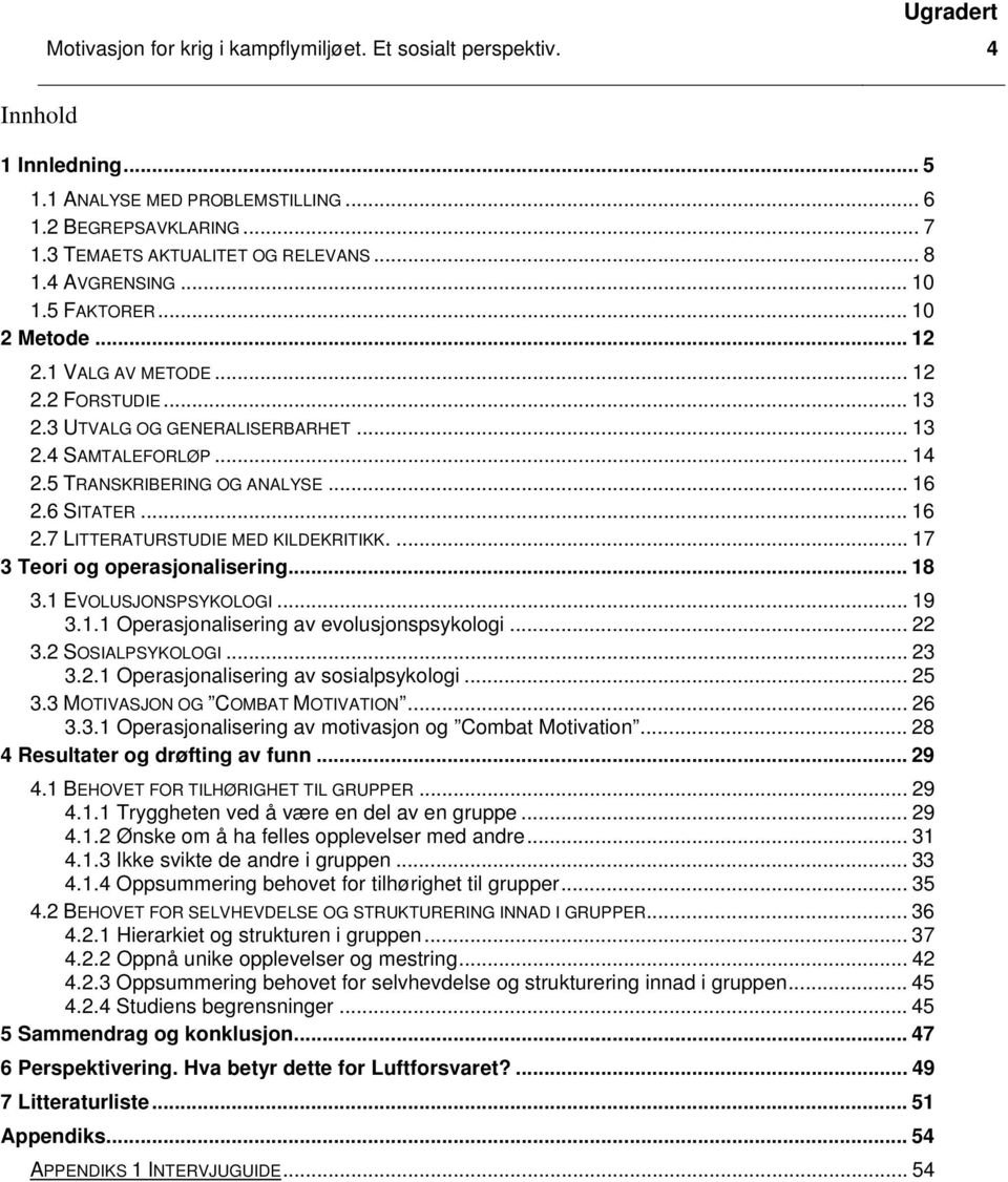 6 SITATER... 16 2.7 LITTERATURSTUDIE MED KILDEKRITIKK.... 17 3 Teori og operasjonalisering... 18 3.1 EVOLUSJONSPSYKOLOGI... 19 3.1.1 Operasjonalisering av evolusjonspsykologi... 22 3.