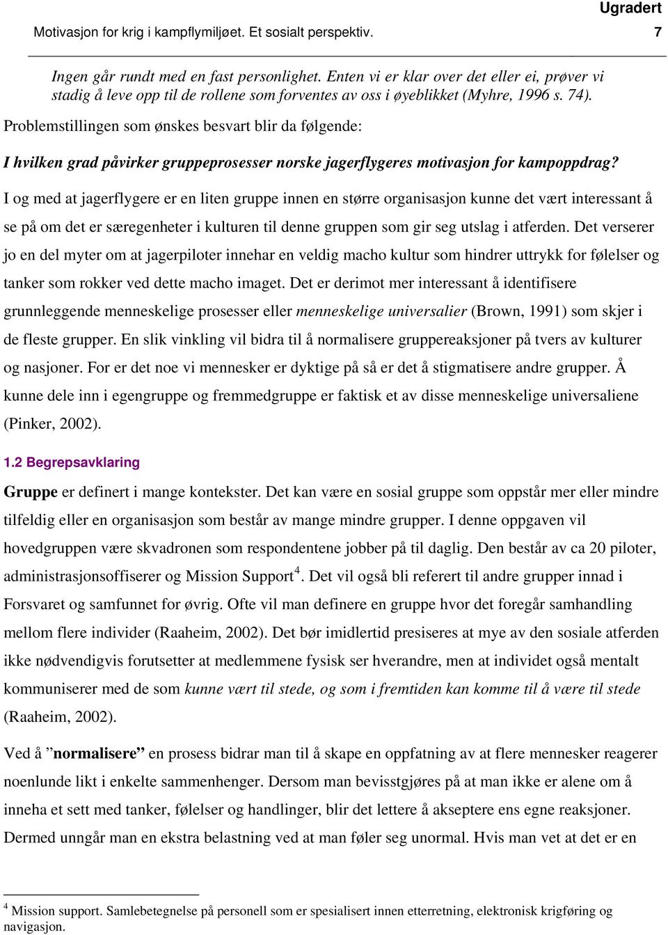 Problemstillingen som ønskes besvart blir da følgende: I hvilken grad påvirker gruppeprosesser norske jagerflygeres motivasjon for kampoppdrag?