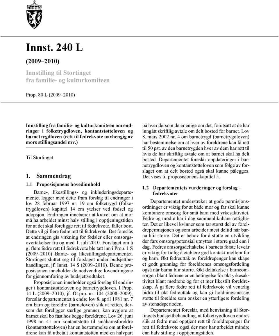 ) Til Stortinget 1. Sammendrag 1.1 Proposisjonens hovedinnhold Barne-, likestillings- og inkluderingsdepartementet legger med dette fram forslag til endringer i lov 28. februar 1997 nr.