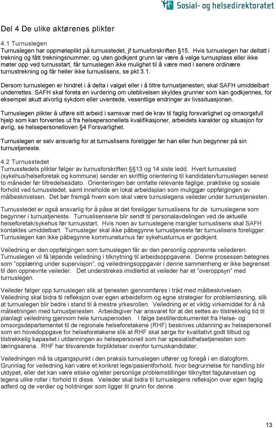 i senere ordinære turnustrekning og får heller ikke turnuslisens, se pkt 3.1. Dersom turnuslegen er hindret i å delta i valget eller i å tiltre turnustjenesten, skal SAFH umiddelbart underrettes.