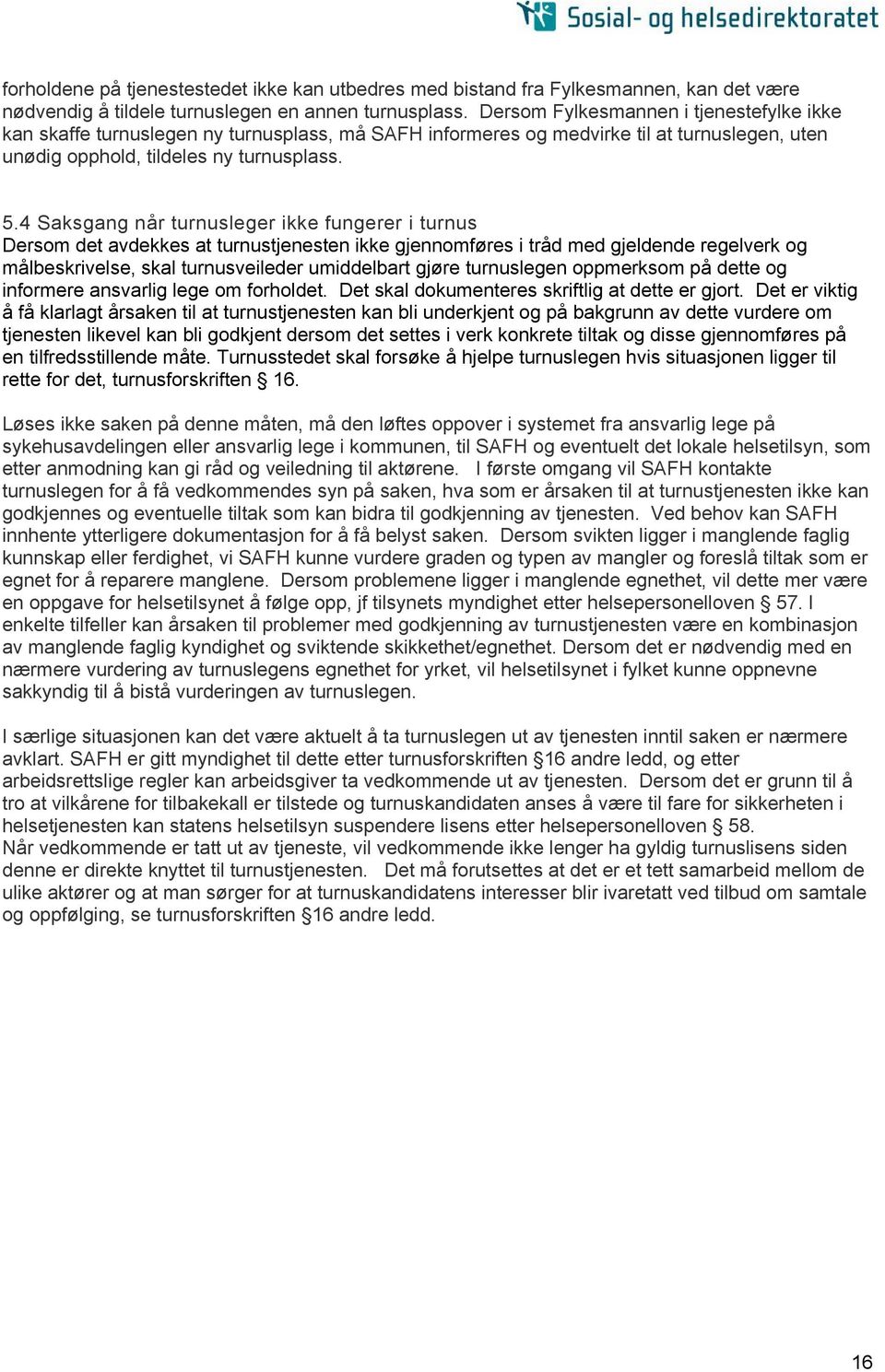 4 Saksgang når turnusleger ikke fungerer i turnus Dersom det avdekkes at turnustjenesten ikke gjennomføres i tråd med gjeldende regelverk og målbeskrivelse, skal turnusveileder umiddelbart gjøre