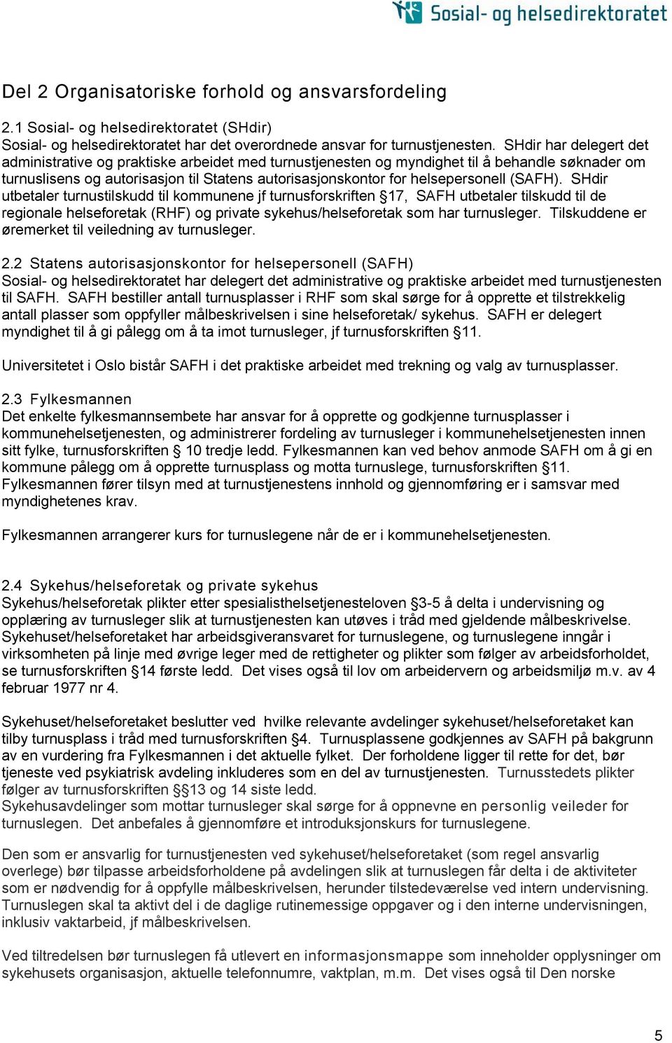 (SAFH). SHdir utbetaler turnustilskudd til kommunene jf turnusforskriften 17, SAFH utbetaler tilskudd til de regionale helseforetak (RHF) og private sykehus/helseforetak som har turnusleger.