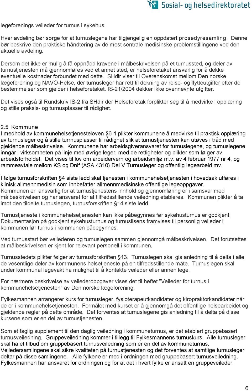 Dersom det ikke er mulig å få oppnådd kravene i målbeskrivelsen på et turnussted, og deler av turnustjenesten må gjennomføres ved et annet sted, er helseforetaket ansvarlig for å dekke eventuelle