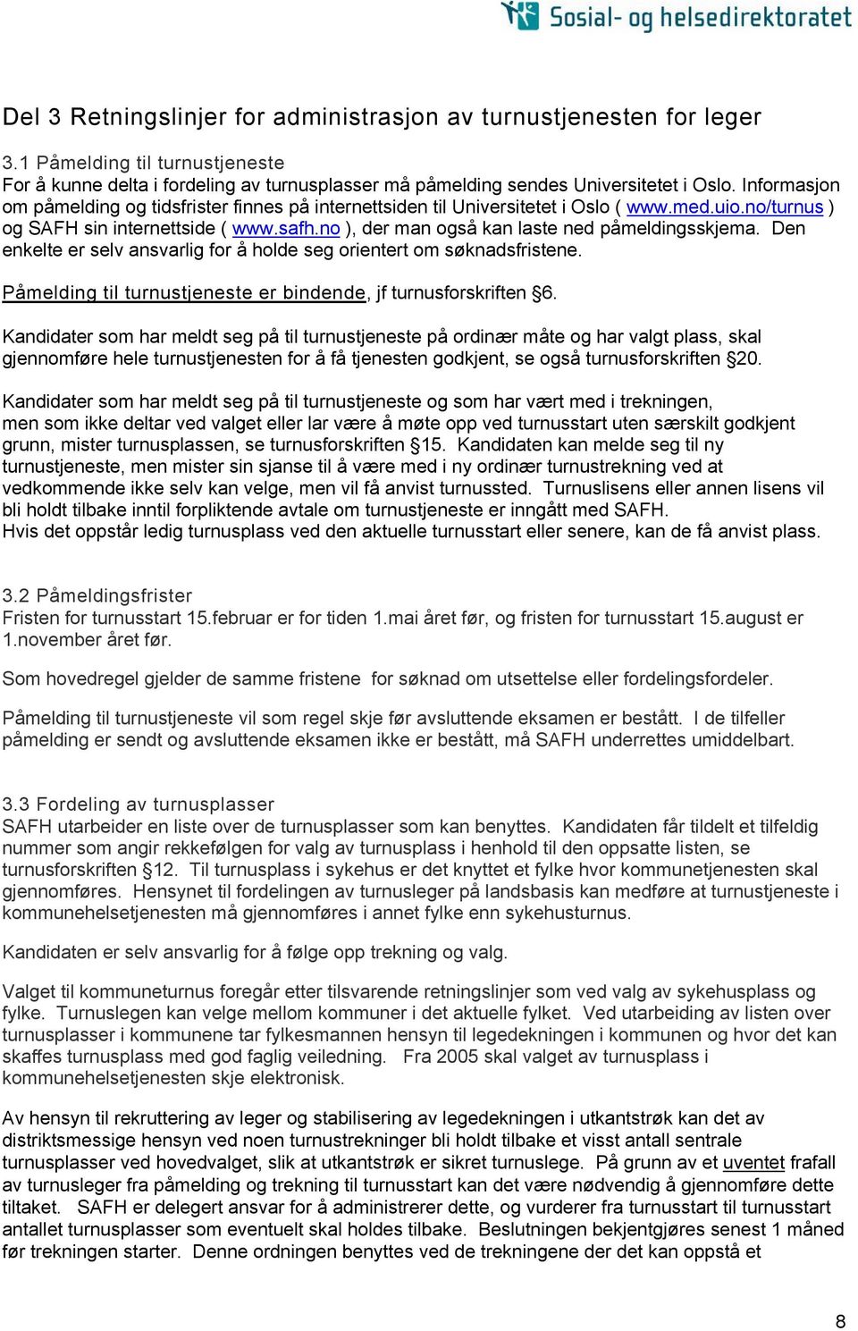 no ), der man også kan laste ned påmeldingsskjema. Den enkelte er selv ansvarlig for å holde seg orientert om søknadsfristene. Påmelding til turnustjeneste er bindende, jf turnusforskriften 6.