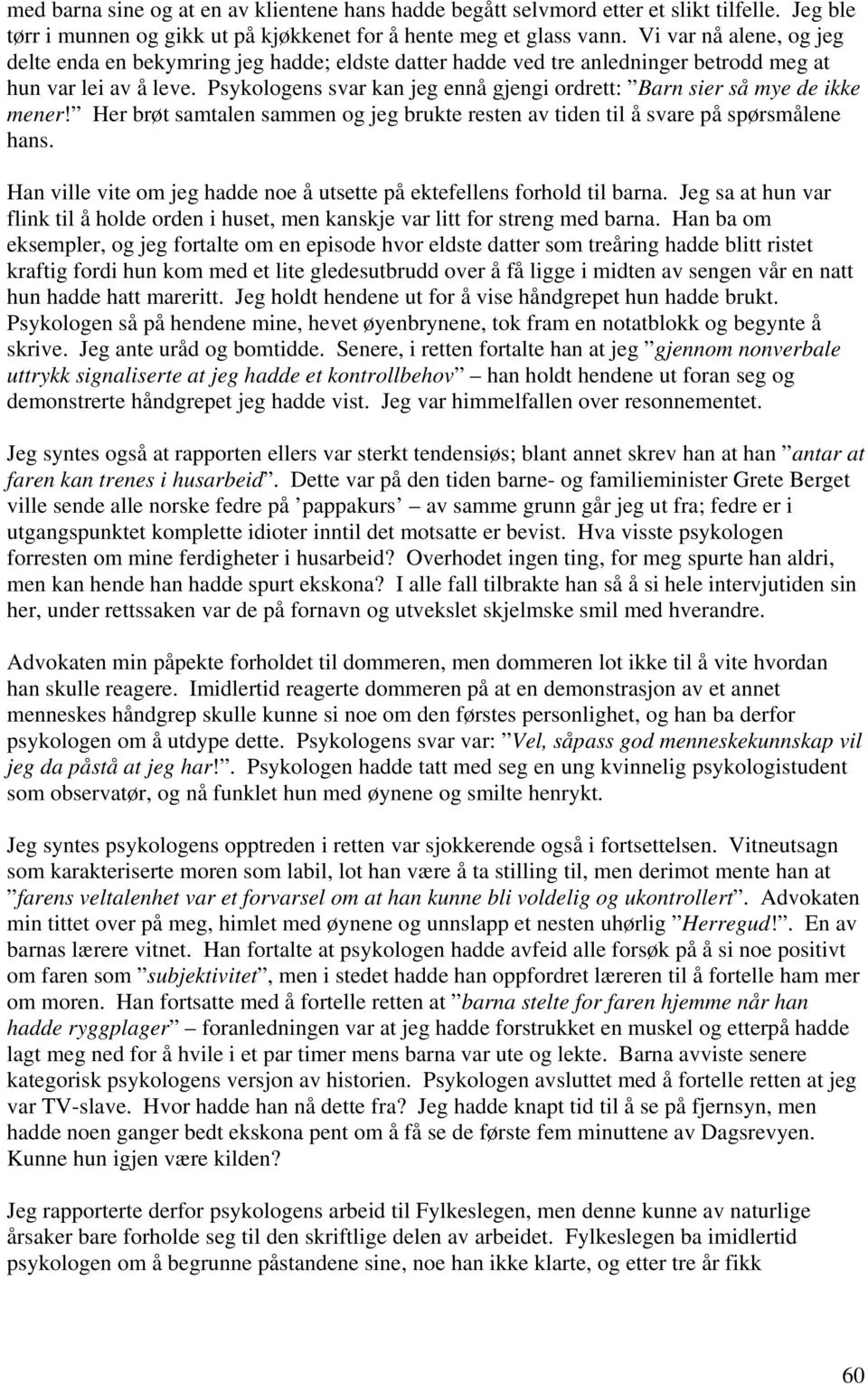 Psykologens svar kan jeg ennå gjengi ordrett: Barn sier så mye de ikke mener! Her brøt samtalen sammen og jeg brukte resten av tiden til å svare på spørsmålene hans.