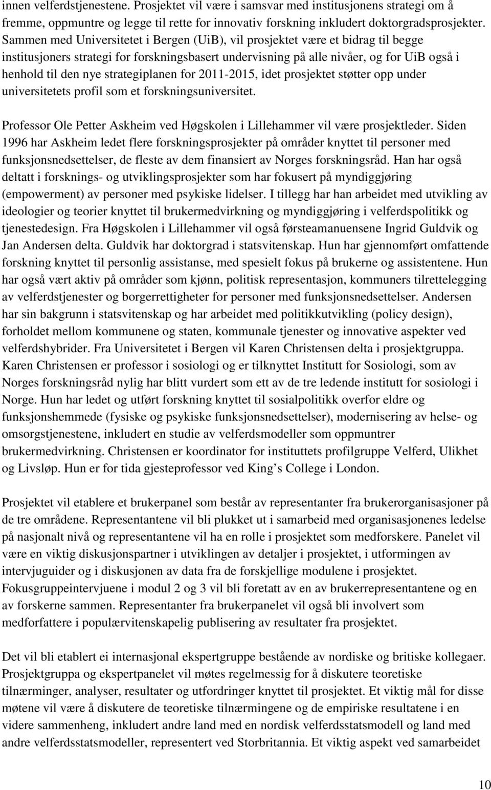 strategiplanen for 2011-2015, idet prosjektet støtter opp under universitetets profil som et forskningsuniversitet. Professor Ole Petter Askheim ved Høgskolen i Lillehammer vil være prosjektleder.