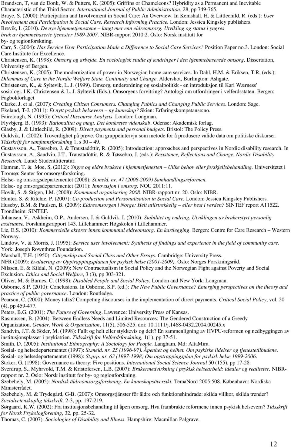 ): User Involvement and Participation in Social Care. Research Informing Practice. London: Jessica Kingsley publishers. Brevik, I. (2010). De nye hjemmetjenestene langt mer enn eldreomsorg.