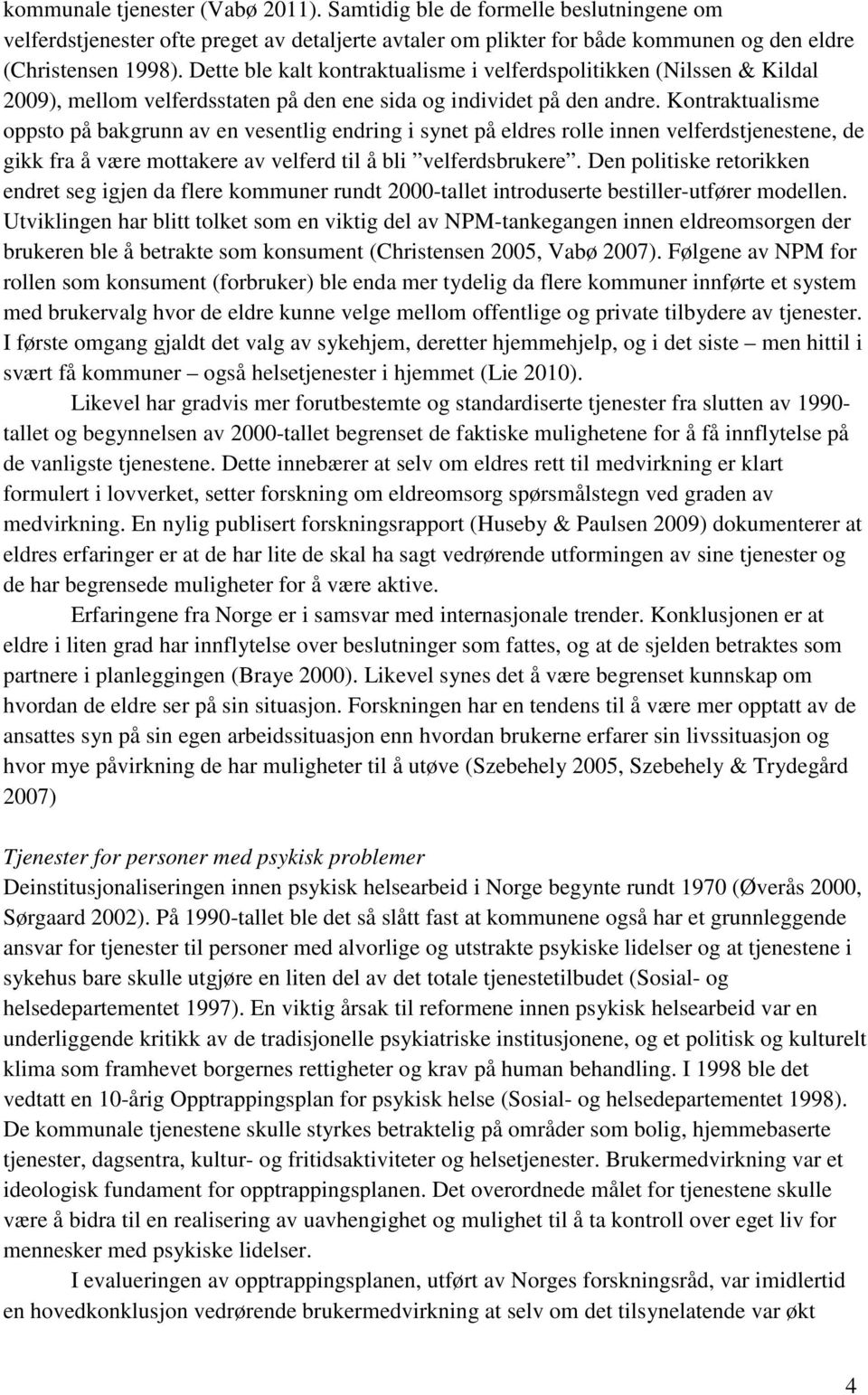 Kontraktualisme oppsto på bakgrunn av en vesentlig endring i synet på eldres rolle innen velferdstjenestene, de gikk fra å være mottakere av velferd til å bli velferdsbrukere.