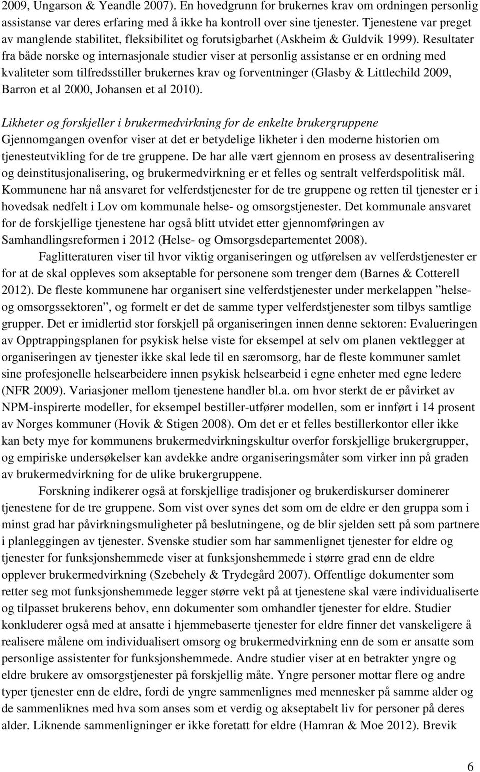 Resultater fra både norske og internasjonale studier viser at personlig assistanse er en ordning med kvaliteter som tilfredsstiller brukernes krav og forventninger (Glasby & Littlechild 2009, Barron