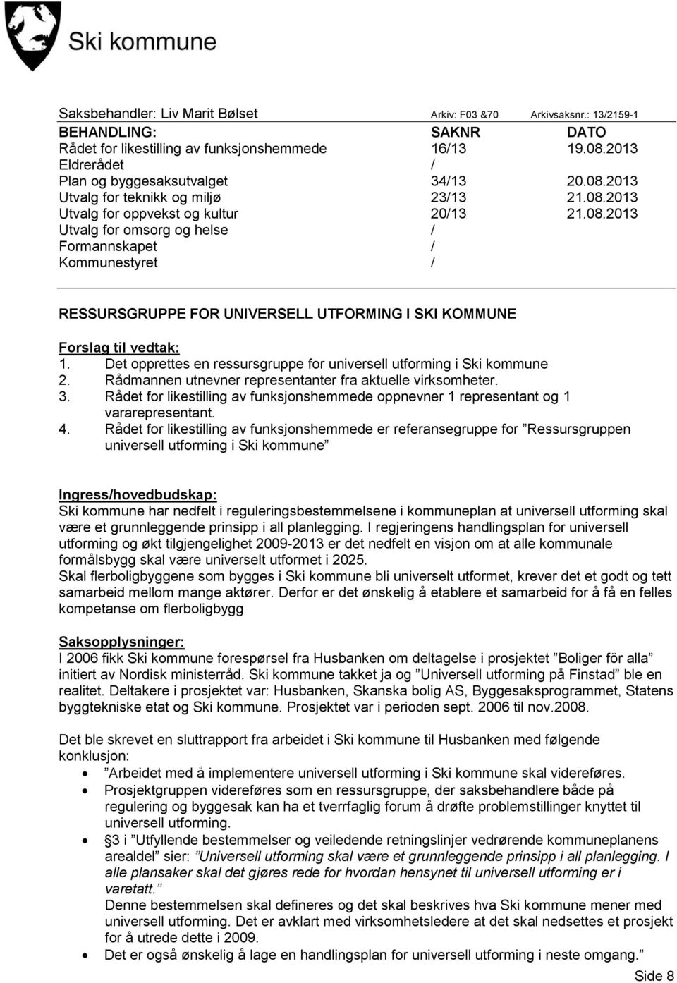 Det opprettes en ressursgruppe for universell utforming i Ski kommune 2. Rådmannen utnevner representanter fra aktuelle virksomheter. 3.