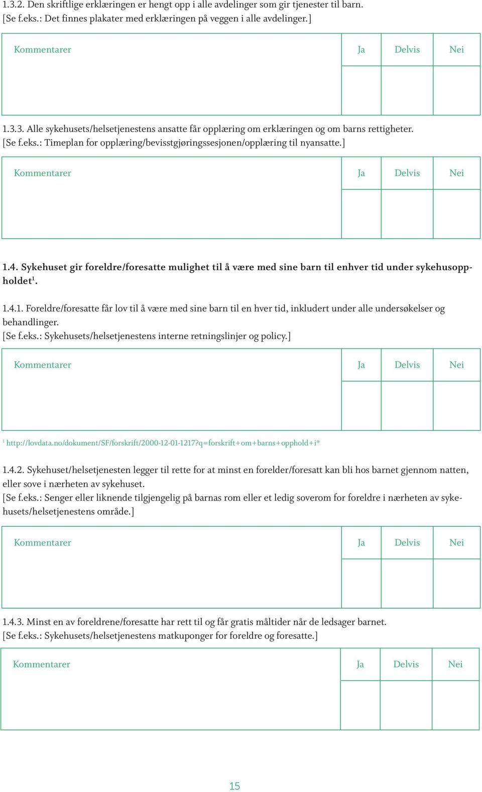 1.4.1. Foreldre/foresatte får lov til å være med sine barn til en hver tid, inkludert under alle undersøkelser og behandlinger. [Se f.eks.: Sykehusets/helsetjenestens interne retningslinjer og policy.