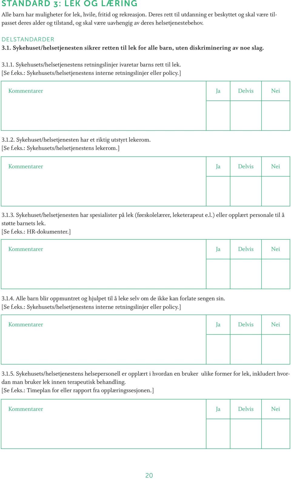 Sykehuset/helsetjenesten sikrer retten til lek for alle barn, uten diskriminering av noe slag. 3.1.1. Sykehusets/helsetjenestens retningslinjer ivaretar barns rett til lek. [Se f.eks.