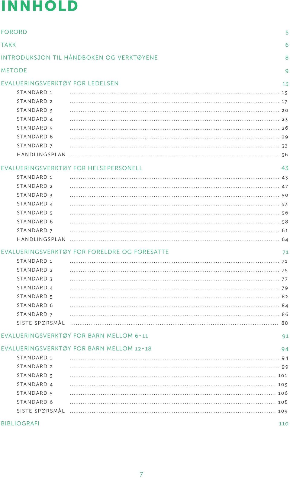 .. 58 STANDARD 7... 61 HANDLINGSPLAN... 64 EVALUERINGSVERKTØY FOR FORELDRE OG FORESATTE 71 STANDARD 1... 71 STANDARD 2... 75 STANDARD 3... 77 STANDARD 4... 79 STANDARD 5... 82 STANDARD 6.