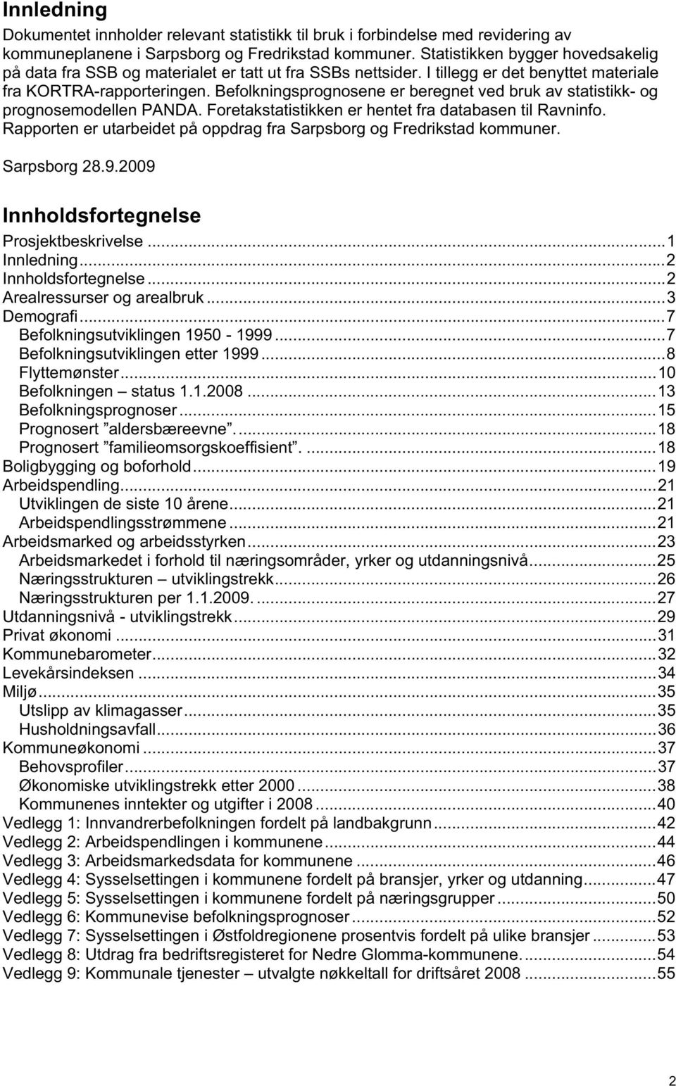 Befolkningsprognosene er beregnet ved bruk av statistikk- og prognosemodellen PANDA. Foretakstatistikken er hentet fra databasen til Ravninfo.