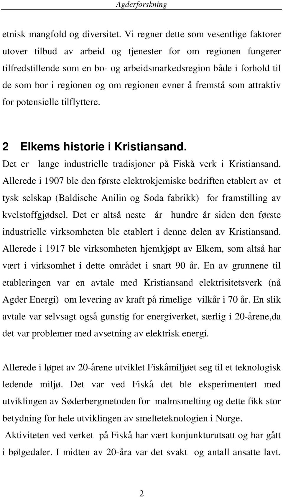 om regionen evner å fremstå som attraktiv for potensielle tilflyttere. 2 Elkems historie i Kristiansand. Det er lange industrielle tradisjoner på Fiskå verk i Kristiansand.