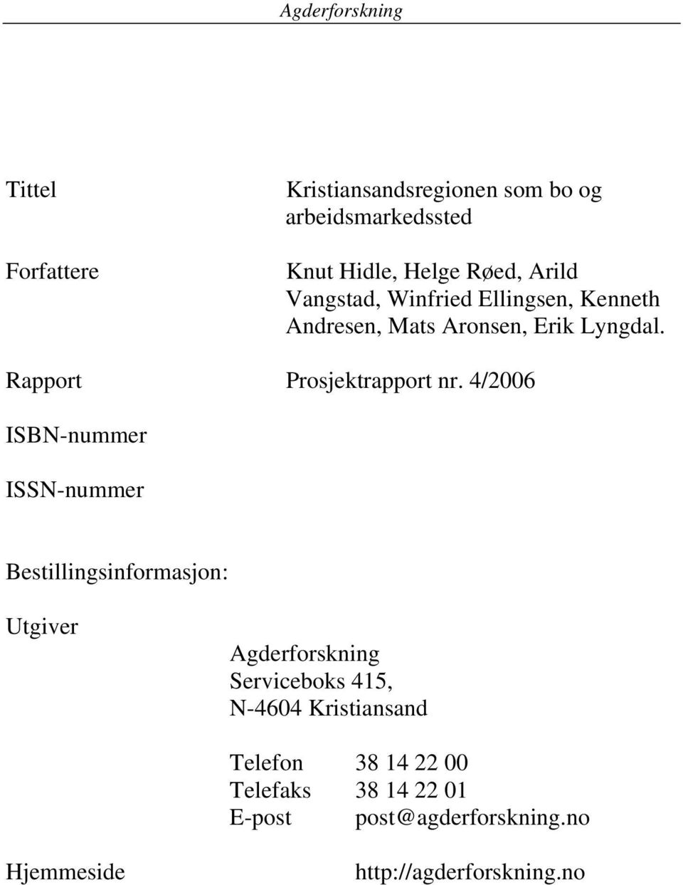 4/2006 ISBN-nummer ISSN-nummer Bestillingsinformasjon: Utgiver Agderforskning Serviceboks 415, N-4604