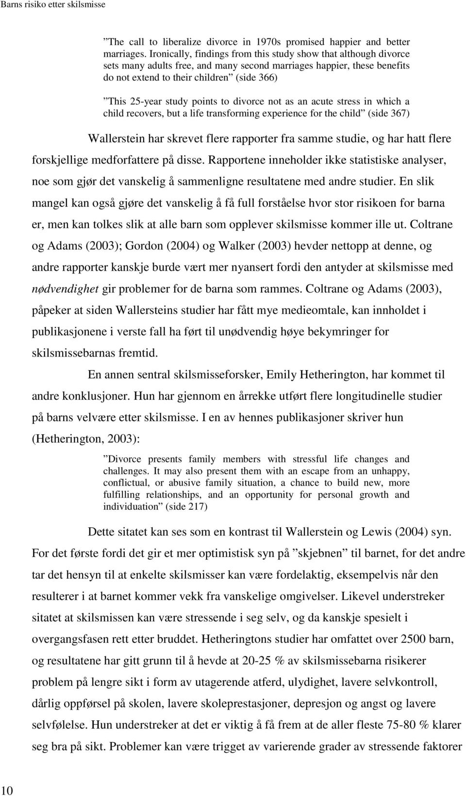 points to divorce not as an acute stress in which a child recovers, but a life transforming experience for the child (side 367) Wallerstein har skrevet flere rapporter fra samme studie, og har hatt