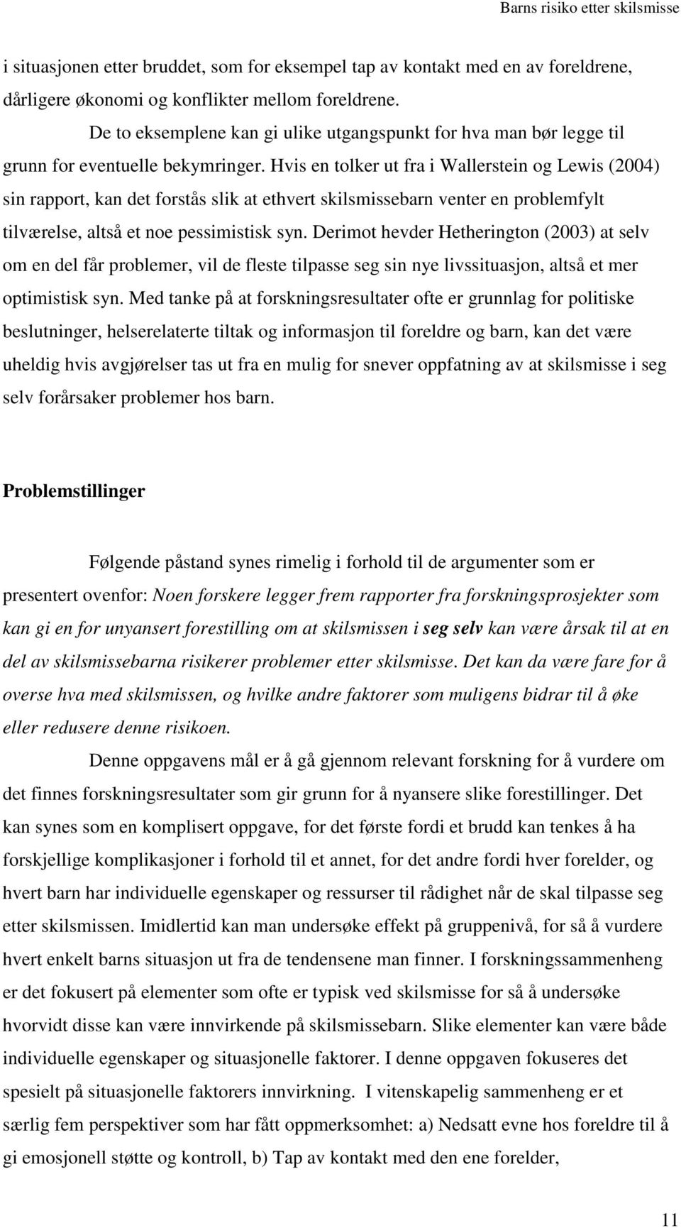 Hvis en tolker ut fra i Wallerstein og Lewis (2004) sin rapport, kan det forstås slik at ethvert skilsmissebarn venter en problemfylt tilværelse, altså et noe pessimistisk syn.