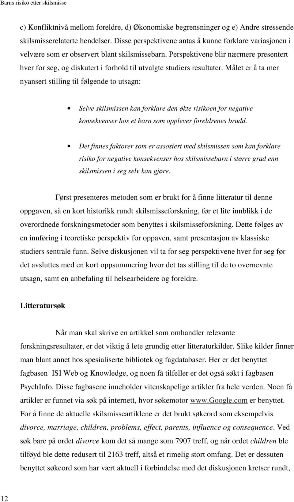 Perspektivene blir nærmere presentert hver for seg, og diskutert i forhold til utvalgte studiers resultater.