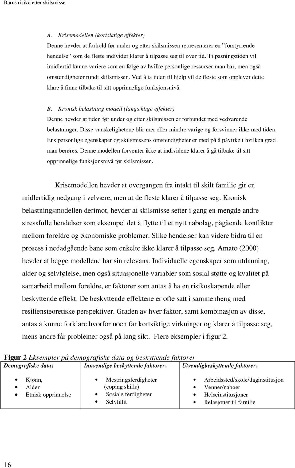 Ved å ta tiden til hjelp vil de fleste som opplever dette klare å finne tilbake til sitt opprinnelige funksjonsnivå. B.