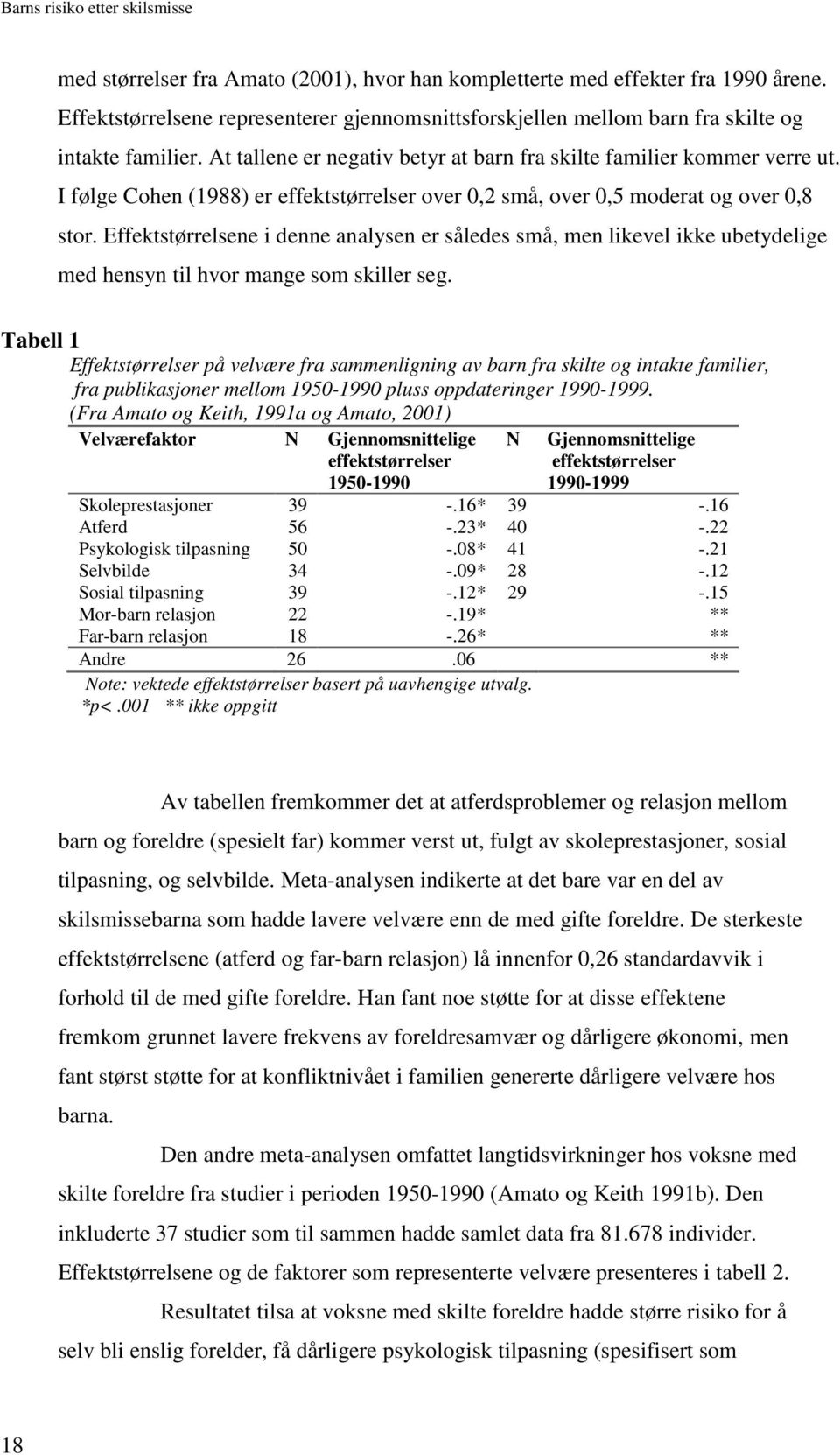 Effektstørrelsene i denne analysen er således små, men likevel ikke ubetydelige med hensyn til hvor mange som skiller seg.