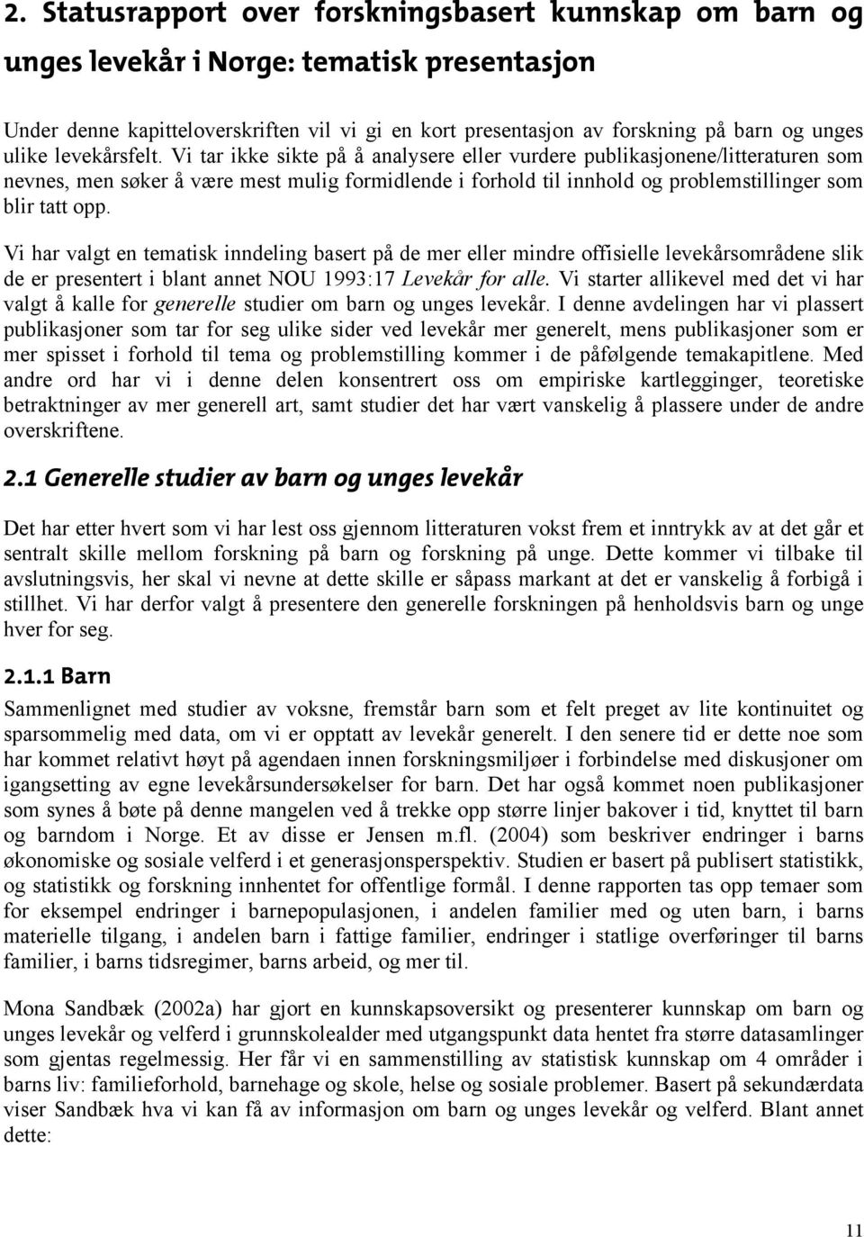 Vi tar ikke sikte på å analysere eller vurdere publikasjonene/litteraturen som nevnes, men søker å være mest mulig formidlende i forhold til innhold og problemstillinger som blir tatt opp.