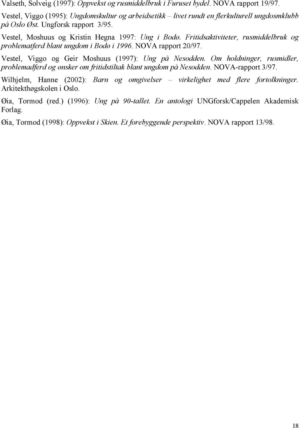 Vestel, Viggo og Geir Moshuus (1997): Ung på Nesodden. Om holdninger, rusmidler, problemadferd og ønsker om fritidstiltak blant ungdom på Nesodden. NOVA-rapport 3/97.