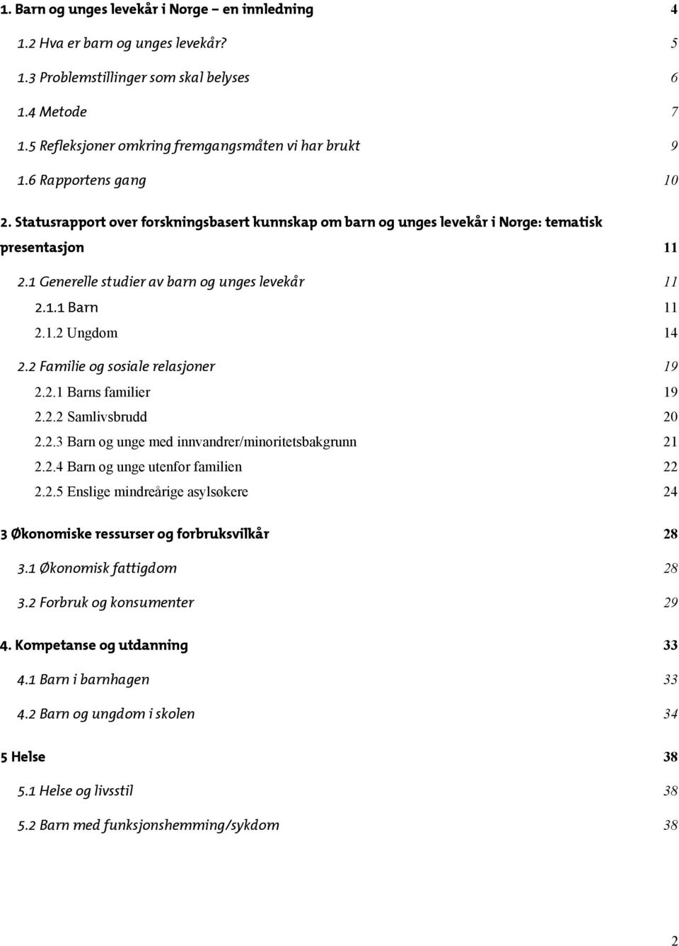 2 Familie og sosiale relasjoner 19 2.2.1 Barns familier 19 2.2.2 Samlivsbrudd 20 2.2.3 Barn og unge med innvandrer/minoritetsbakgrunn 21 2.2.4 Barn og unge utenfor familien 22 2.2.5 Enslige mindreårige asylsøkere 24 3 Økonomiske ressurser og forbruksvilkår 28 3.