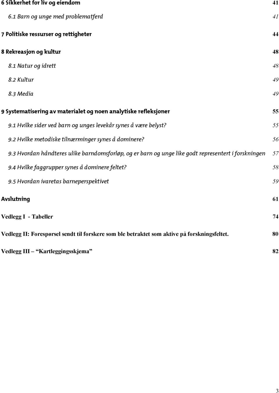 56 9.3 Hvordan håndteres ulike barndomsforløp, og er barn og unge like godt representert i forskningen 57 9.4 Hvilke faggrupper synes å dominere feltet? 58 9.