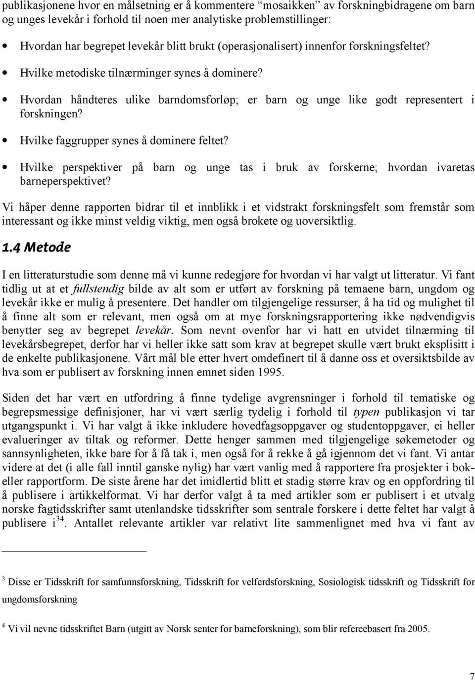 Hvilke faggrupper synes å dominere feltet? Hvilke perspektiver på barn og unge tas i bruk av forskerne; hvordan ivaretas barneperspektivet?